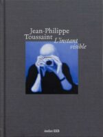 Jean-Philippe Toussaint : L'instant visible