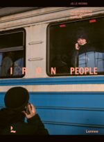 Jelle Krings : Iron People ; Life and war along the railway tracks in Ukraine