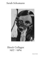 Sarah Schumann : Shock Collages ; 1954-1964