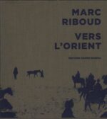 Marc Riboud : Vers l'Orient / Into the Orient