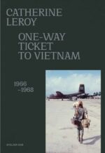Catherine Leroy : One-Way Ticket to Vietnam ; 1966-1968