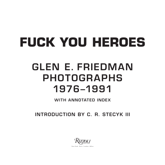 Glen E. Friedman : Fuck You Heroes ; Photographs1976-1991 • La